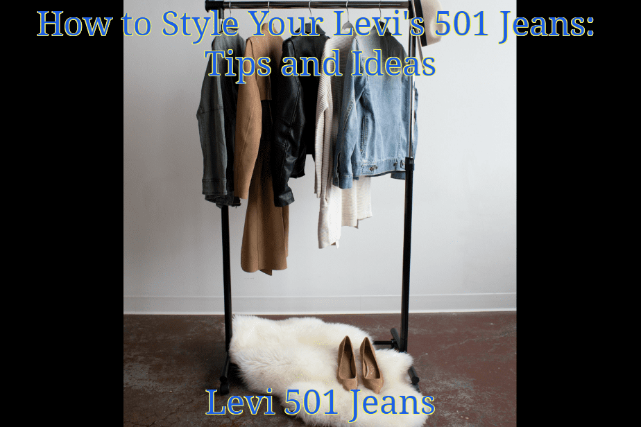 How to Style Your Levi 501 Jeans: Tips and Ideas